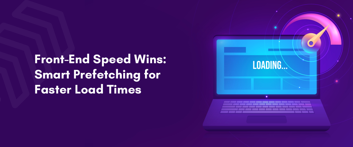 Front-End Speed Wins: Smart Prefetching for Faster Load Times