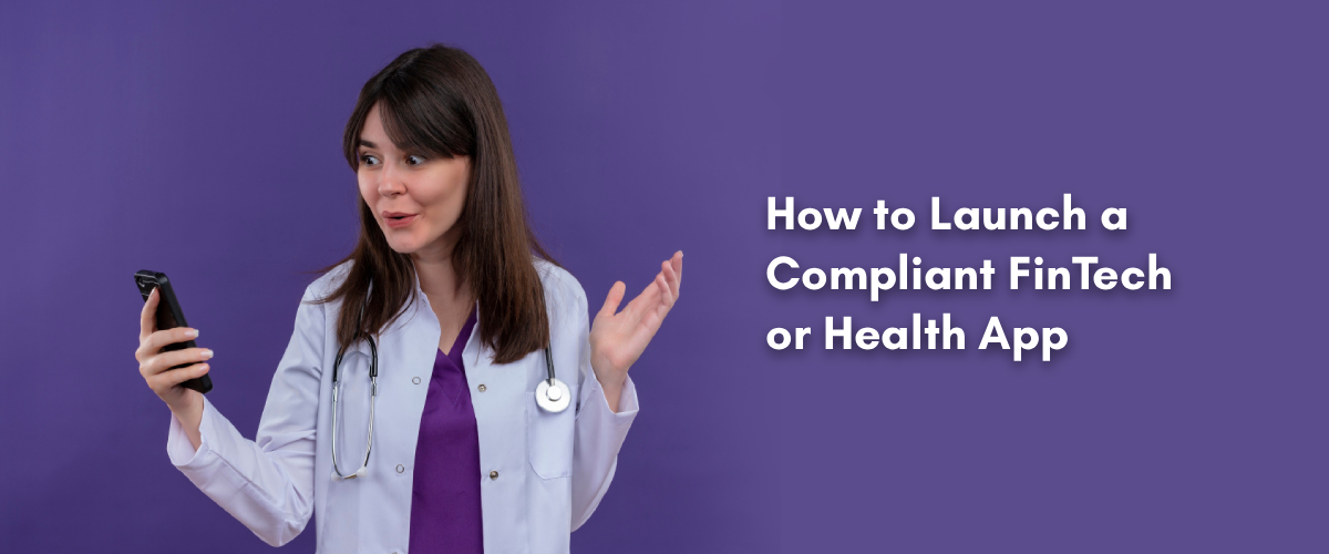 How to Launch a Compliant FinTech or Health App