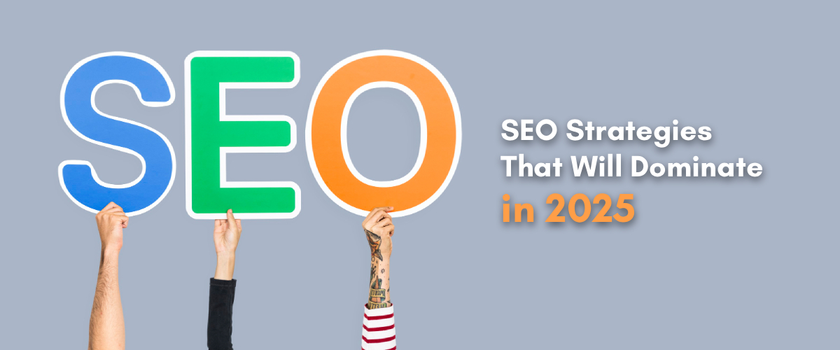 SEO Strategies That Will Dominate in 2025