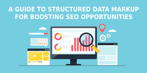 A GUIDE TO STRUCTURED DATA MARKUP FOR BOOSTING SEO OPPORTUNITIES