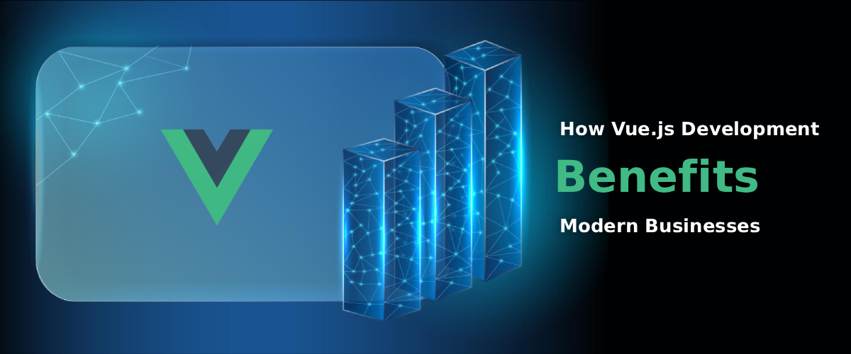 How Vue.js Development Benefits Modern Businesses