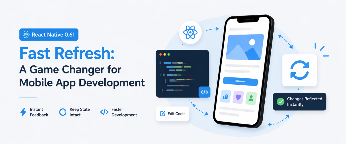 React Native 0.61 Fast Refresh - A Game Changer for Mobile App Dev