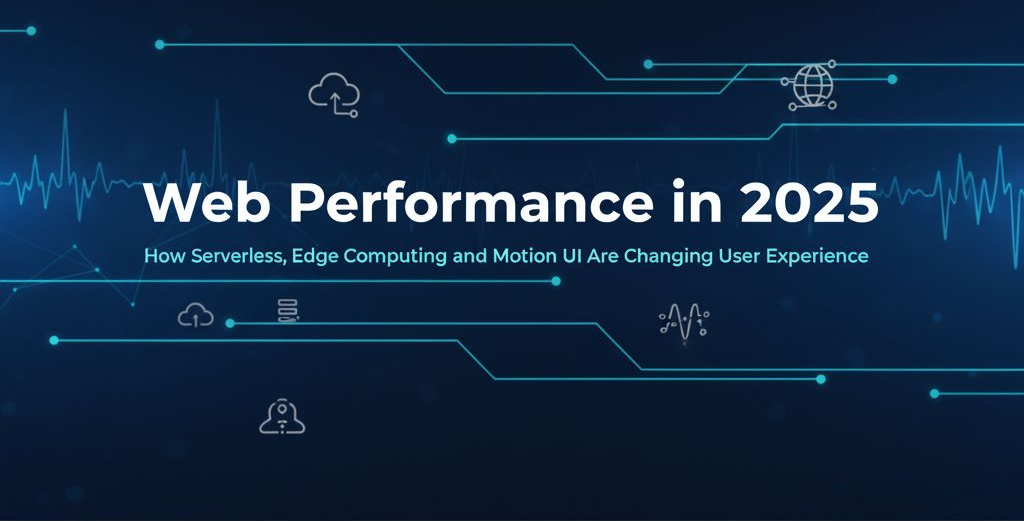 Web Performance in 2025: How Serverless, Edge Computing, and Motion UI Are Changing User Experience